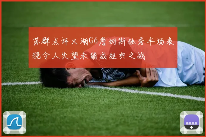苏群点评火湖G6詹姆斯独秀半场表现令人失望未能成经典之战