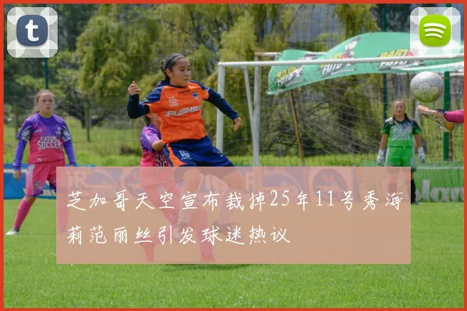 芝加哥天空宣布裁掉25年11号秀海莉范丽丝引发球迷热议