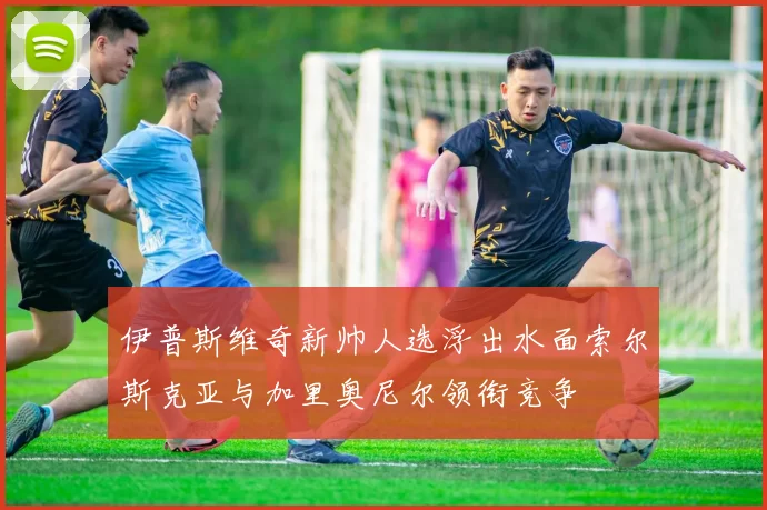伊普斯维奇新帅人选浮出水面索尔斯克亚与加里奥尼尔领衔竞争